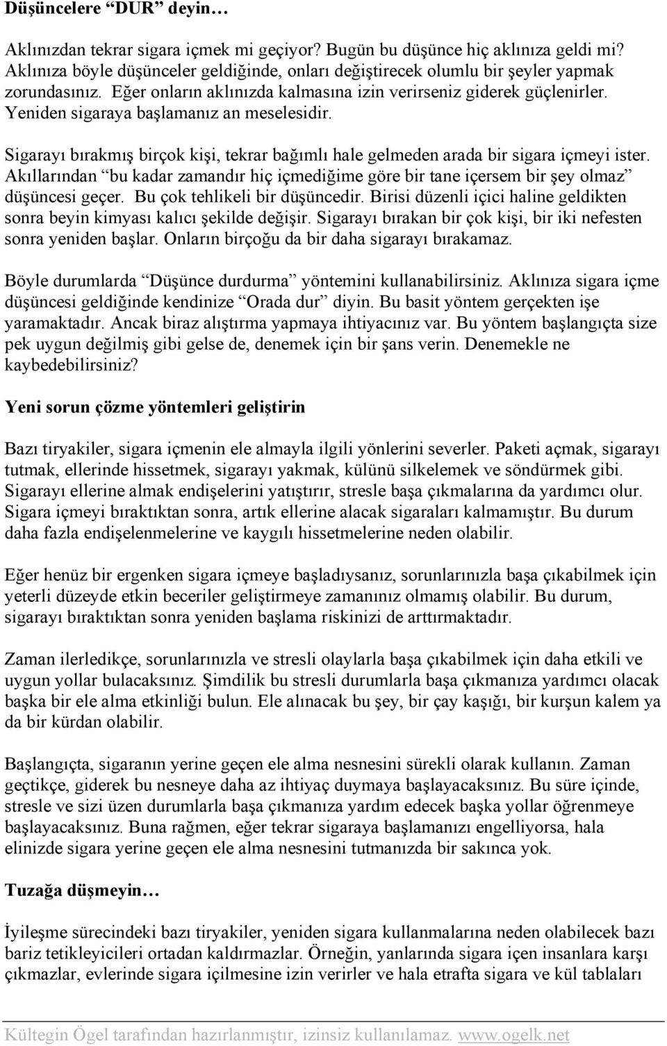 Yeniden sigaraya başlamanız an meselesidir. Sigarayı bırakmış birçok kişi, tekrar bağımlı hale gelmeden arada bir sigara içmeyi ister.