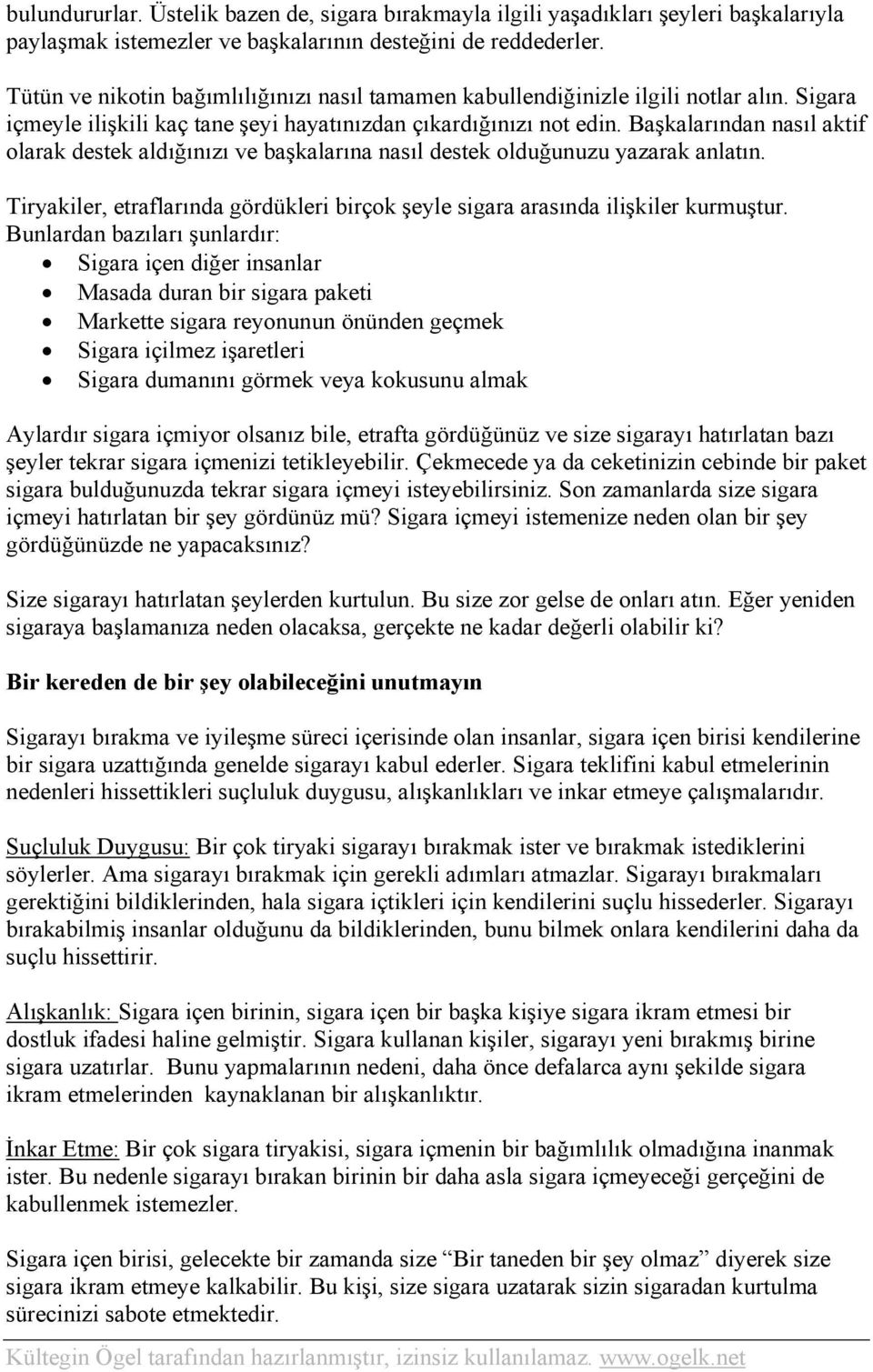 Başkalarından nasıl aktif olarak destek aldığınızı ve başkalarına nasıl destek olduğunuzu yazarak anlatın. Tiryakiler, etraflarında gördükleri birçok şeyle sigara arasında ilişkiler kurmuştur.