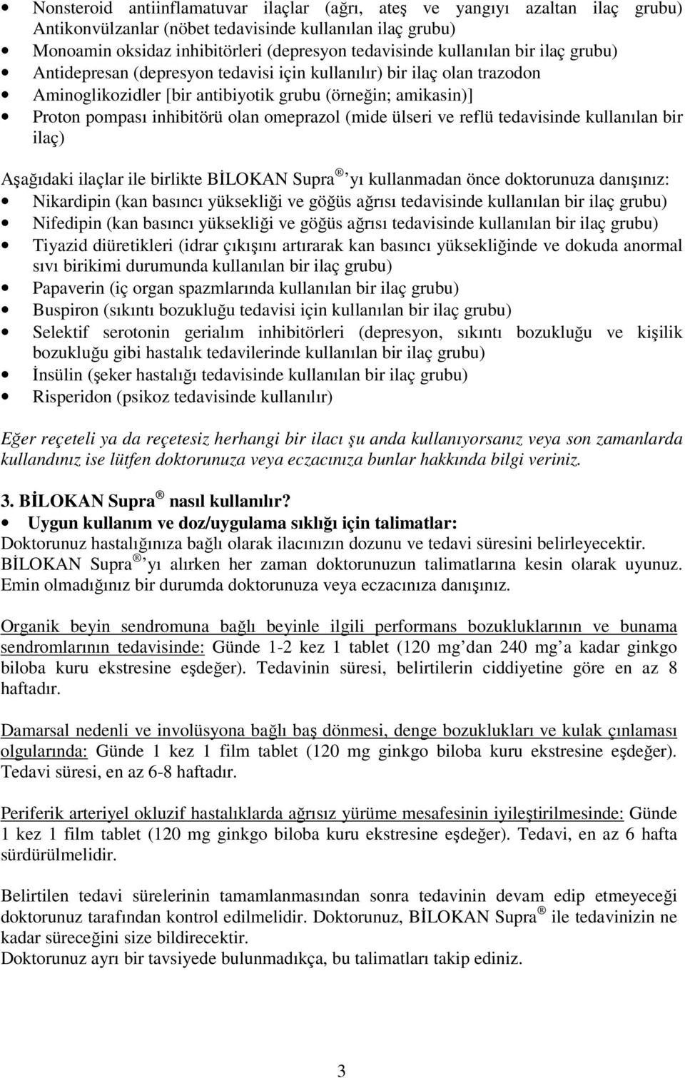 omeprazol (mide ülseri ve reflü tedavisinde kullanılan bir ilaç) Aşağıdaki ilaçlar ile birlikte BİLOKAN Supra yı kullanmadan önce doktorunuza danışınız: Nikardipin (kan basıncı yüksekliği ve göğüs