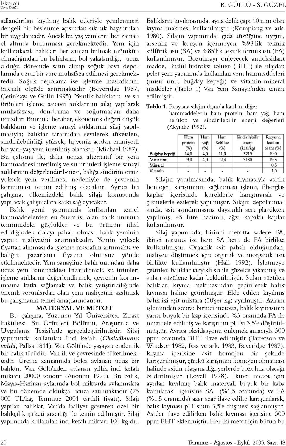 gerekmektedir. Soðuk depolama ise iþletme masraflarýný önemli ölçüde artýrmaktadýr (Beveridge 1987, Çetinkaya ve Güllü 1995).