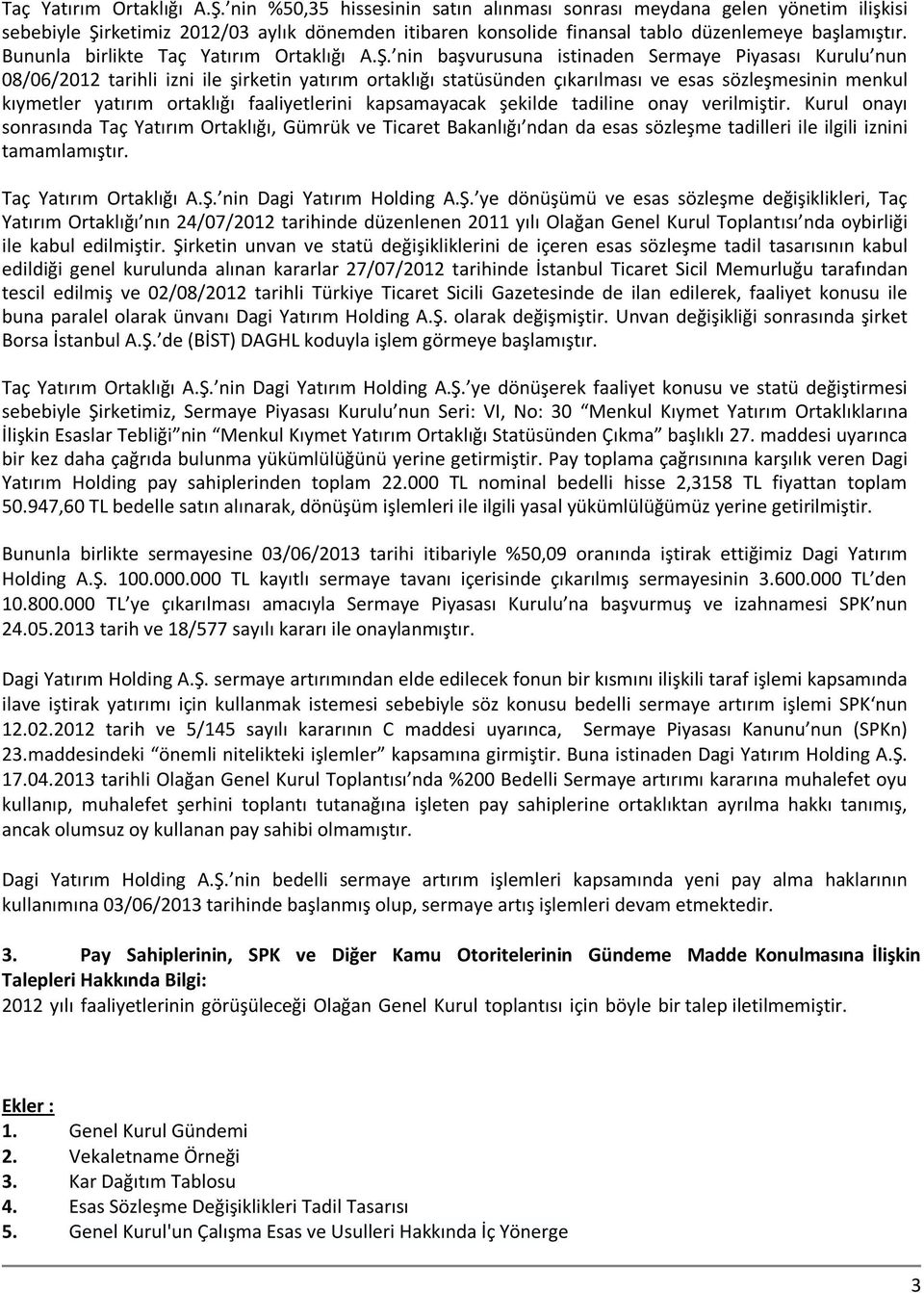 Bununla birlikte  nin başvurusuna istinaden Sermaye Piyasası Kurulu nun 08/06/2012 tarihli izni ile şirketin yatırım ortaklığı statüsünden çıkarılması ve esas sözleşmesinin menkul kıymetler yatırım