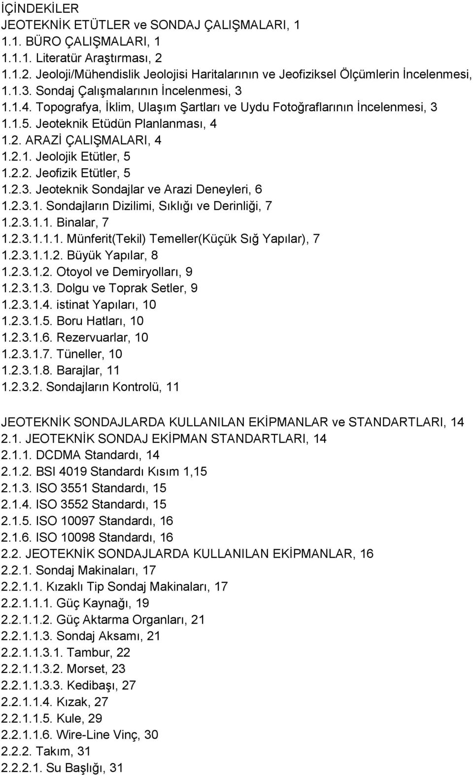 2.2. Jeofizik Etütler, 5 1.2.3. Jeoteknik Sondajlar ve Arazi Deneyleri, 6 1.2.3.1. Sondajların Dizilimi, Sıklığı ve Derinliği, 7 1.2.3.1.1. Binalar, 7 1.2.3.1.1.1. Münferit(Tekil) Temeller(Küçük Sığ Yapılar), 7 1.