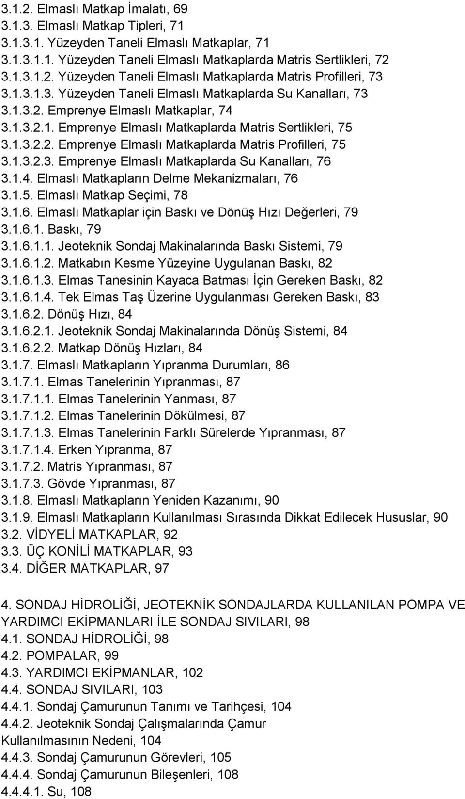 1.3.2.3. Emprenye Elmaslı Matkaplarda Su Kanalları, 76 3.1.4. Elmaslı Matkapların Delme Mekanizmaları, 76 3.1.5. Elmaslı Matkap Seçimi, 78 3.1.6. Elmaslı Matkaplar için Baskı ve DönüĢ Hızı Değerleri, 79 3.