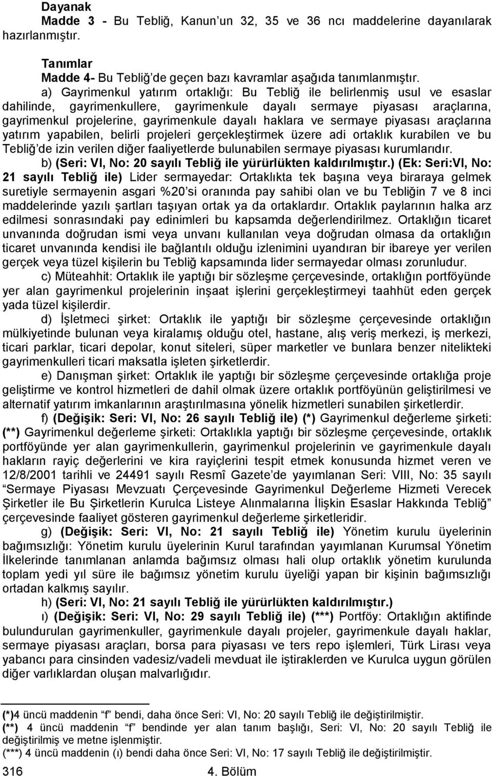 haklara ve sermaye piyasası araçlarına yatırım yapabilen, belirli projeleri gerçekleştirmek üzere adi ortaklık kurabilen ve bu Tebliğ de izin verilen diğer faaliyetlerde bulunabilen sermaye piyasası