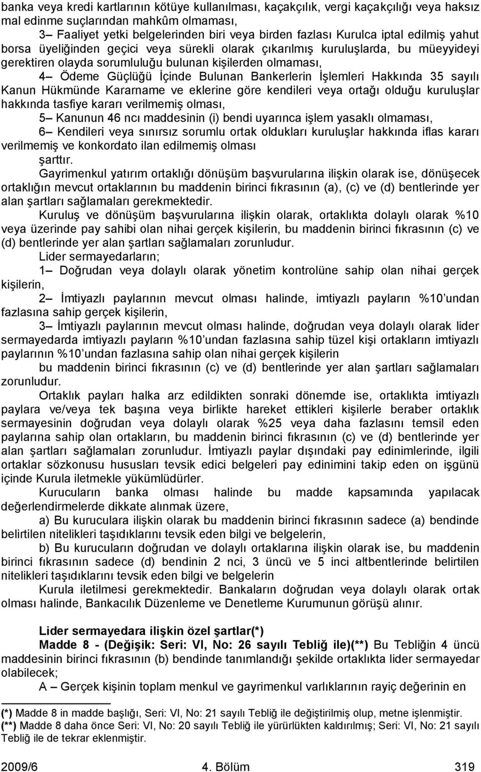 Bankerlerin İşlemleri Hakkında 35 sayılı Kanun Hükmünde Kararname ve eklerine göre kendileri veya ortağı olduğu kuruluşlar hakkında tasfiye kararı verilmemiş olması, 5 Kanunun 46 ncı maddesinin (i)