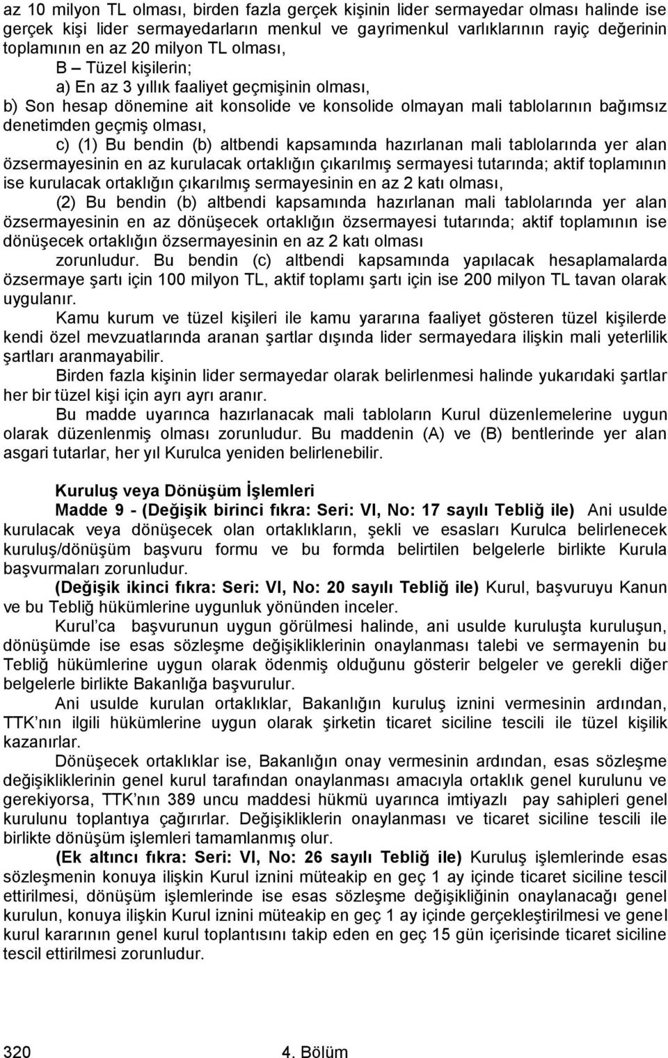 Bu bendin (b) altbendi kapsamında hazırlanan mali tablolarında yer alan özsermayesinin en az kurulacak ortaklığın çıkarılmış sermayesi tutarında; aktif toplamının ise kurulacak ortaklığın çıkarılmış