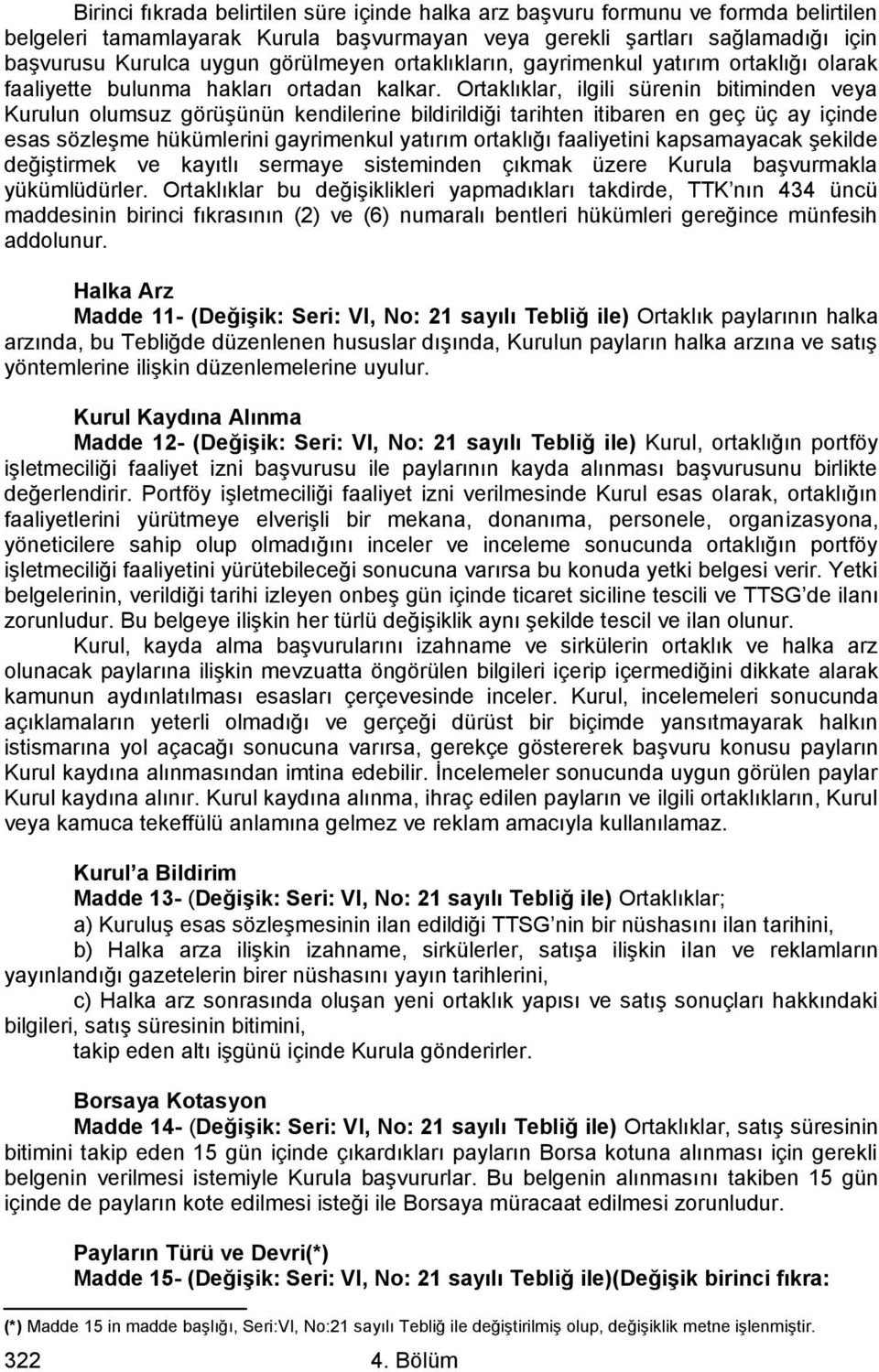 Ortaklıklar, ilgili sürenin bitiminden veya Kurulun olumsuz görüşünün kendilerine bildirildiği tarihten itibaren en geç üç ay içinde esas sözleşme hükümlerini gayrimenkul yatırım ortaklığı