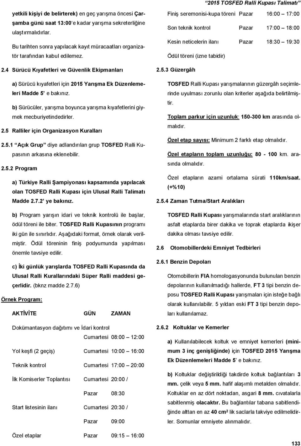 4 Sürücü Kıyafetleri ve Güvenlik Ekipmanları a) Sürücü kıyafetleri için 2015 Yarışma Ek Düzenlemeleri Madde 5 e bakınız.