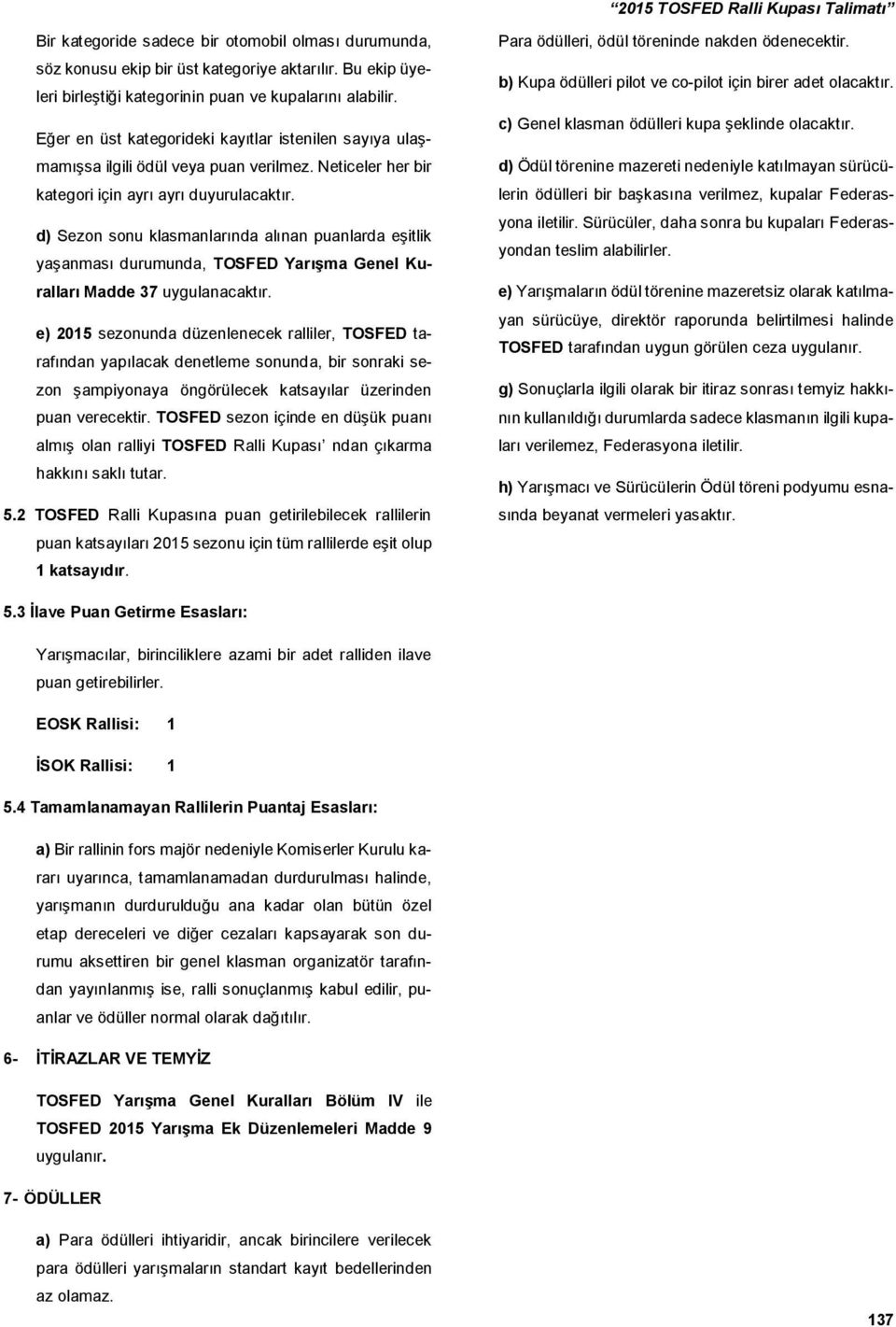 d) Sezon sonu klasmanlarında alınan puanlarda eşitlik yaşanması durumunda, TOSFED Yarışma Genel Kuralları Madde 37 uygulanacaktır.