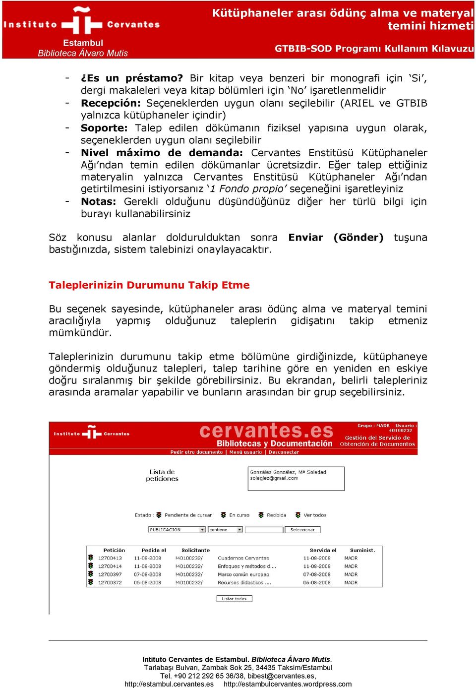 içindir) - Soporte: Talep edilen dökümanın fiziksel yapısına uygun olarak, seçeneklerden uygun olanı seçilebilir - Nivel máximo de demanda: Cervantes Enstitüsü Kütüphaneler Ağı ndan temin edilen