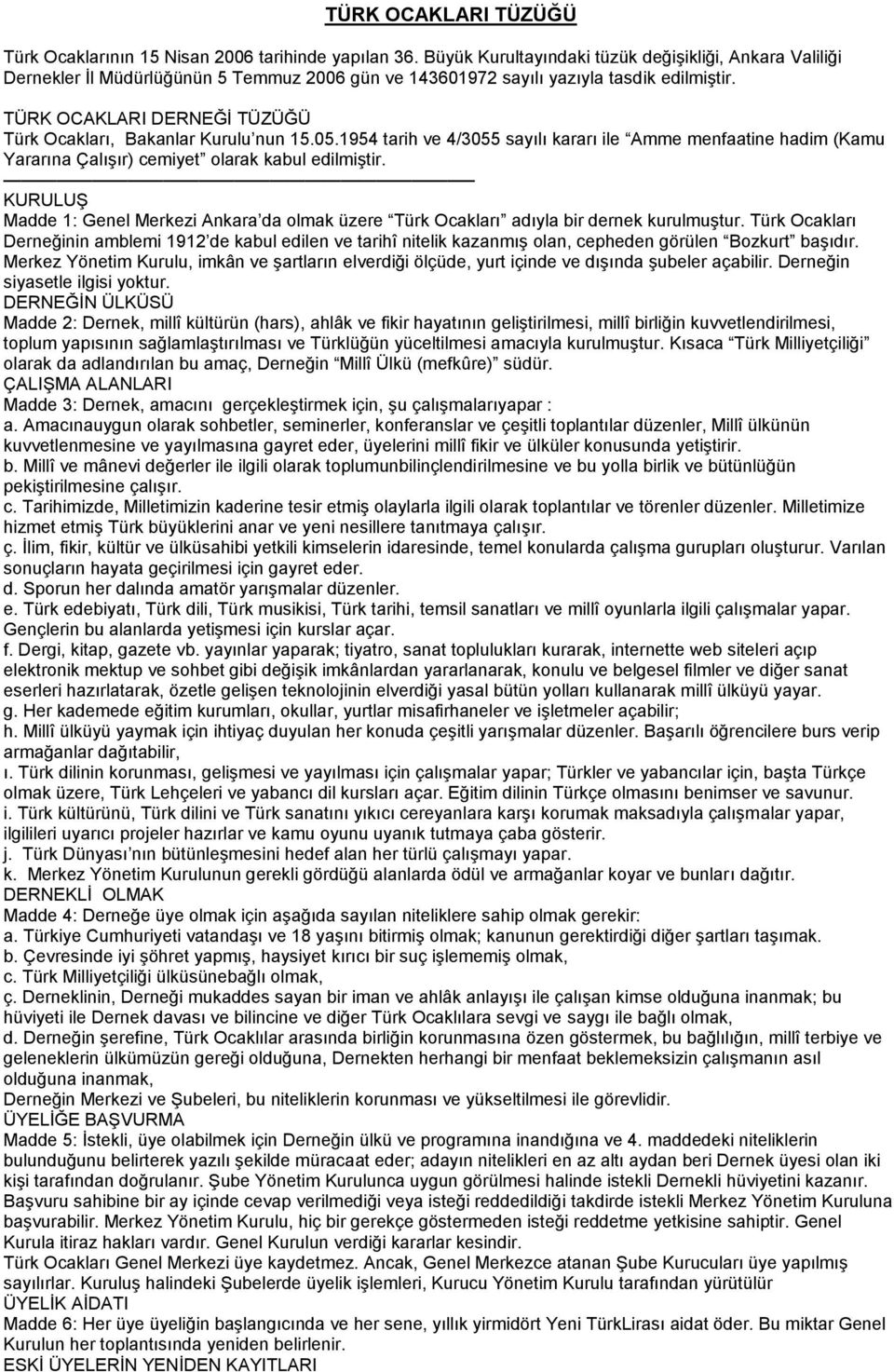 TÜRK OCAKLARI DERNEĞİ TÜZÜĞÜ Türk Ocakları, Bakanlar Kurulu nun 15.05.1954 tarih ve 4/3055 sayılı kararı ile Amme menfaatine hadim (Kamu Yararına Çalışır) cemiyet olarak kabul edilmiştir.