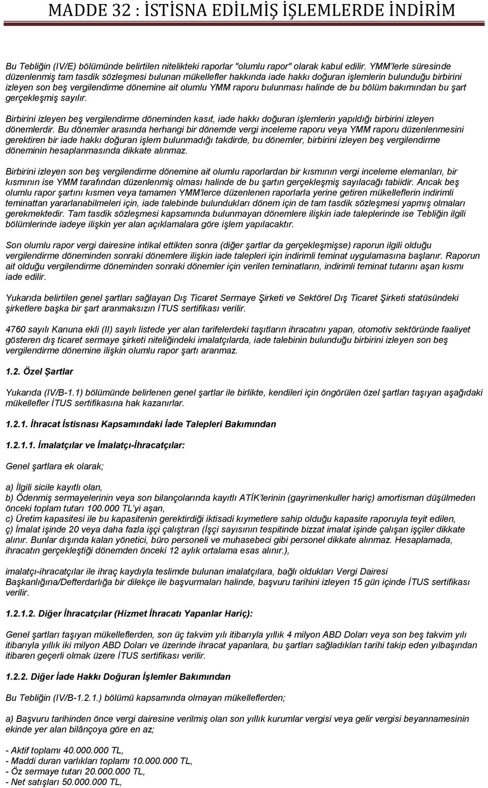 bulunması halinde de bu bölüm bakımından bu şart gerçekleşmiş sayılır. Birbirini izleyen beş vergilendirme döneminden kasıt, iade hakkı doğuran işlemlerin yapıldığı birbirini izleyen dönemlerdir.