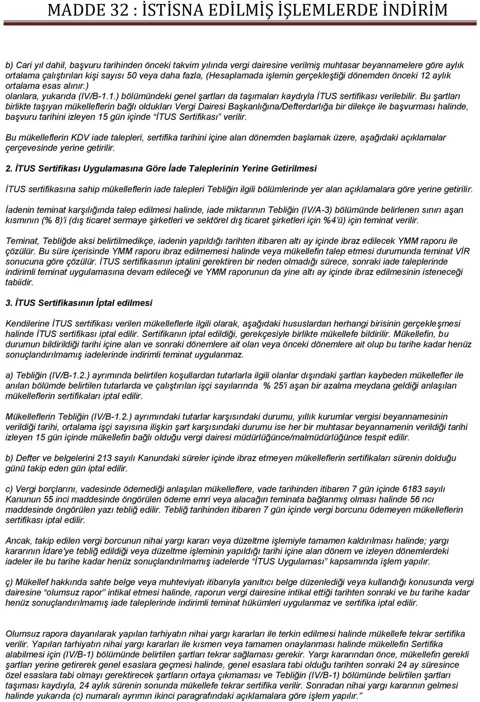 Bu şartları birlikte taşıyan mükelleflerin bağlı oldukları Vergi Dairesi Başkanlığına/Defterdarlığa bir dilekçe ile başvurması halinde, başvuru tarihini izleyen 15 gün içinde İTUS Sertifikası verilir.