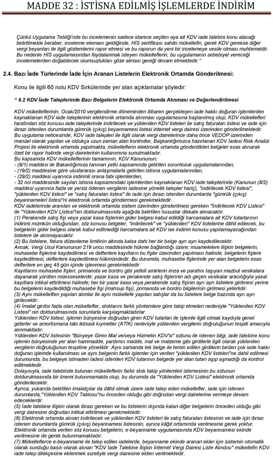 Bu nedenle HİS uygulamasından faydalanmak isteyen mükelleflerin, bu uygulamanın sebebiyet vereceği incelemelerden doğabilecek olumsuzlukları göze alması gereği devam etmektedir. 2.4.