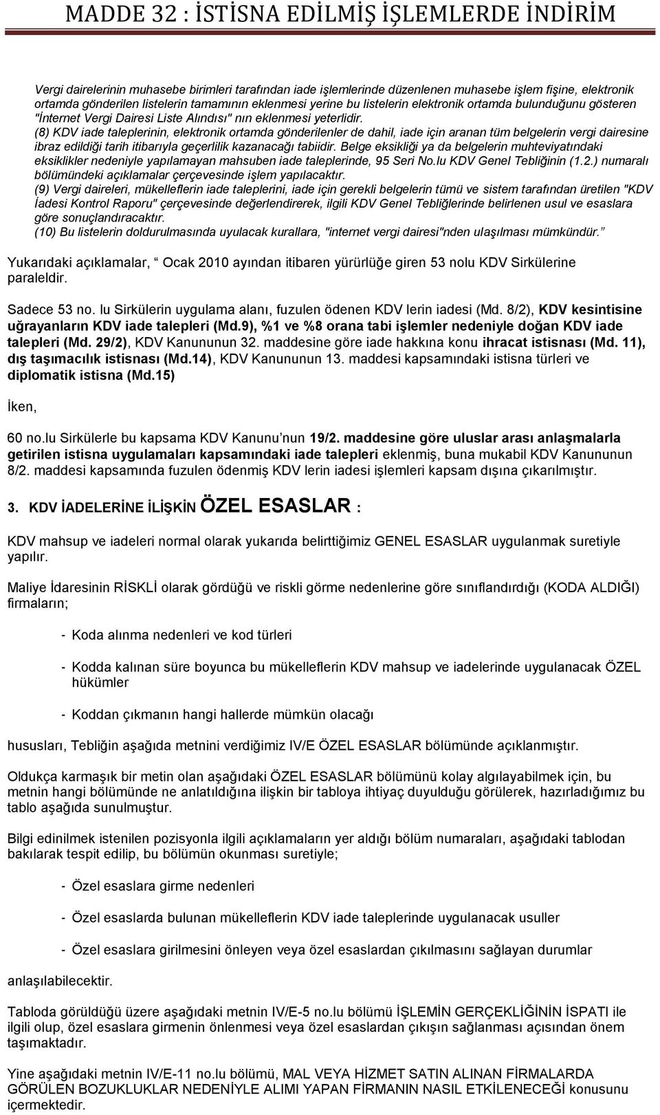 (8) KDV iade taleplerinin, elektronik ortamda gönderilenler de dahil, iade için aranan tüm belgelerin vergi dairesine ibraz edildiği tarih itibarıyla geçerlilik kazanacağı tabiidir.