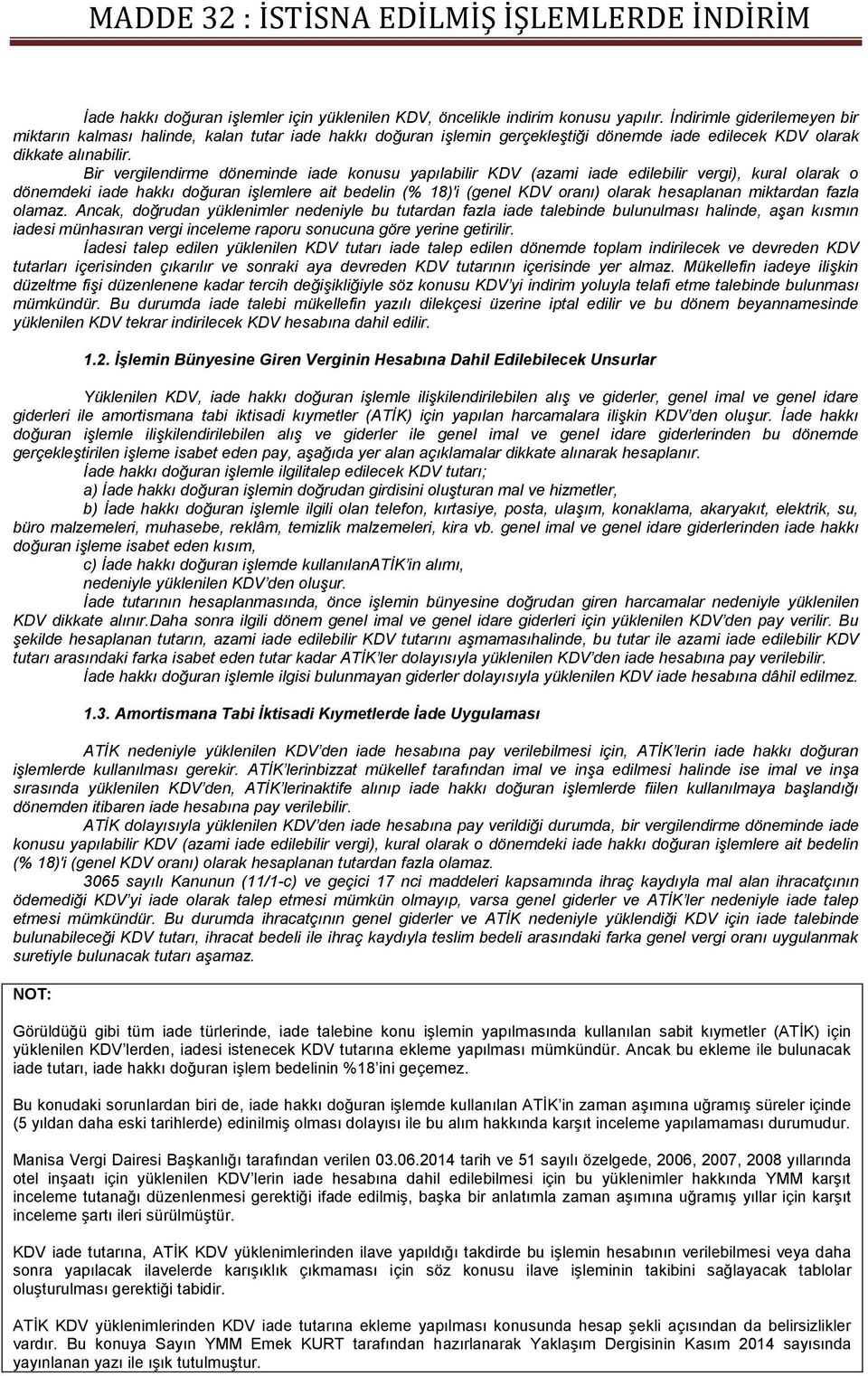 Bir vergilendirme döneminde iade konusu yapılabilir KDV (azami iade edilebilir vergi), kural olarak o dönemdeki iade hakkı doğuran işlemlere ait bedelin (% 18)'i (genel KDV oranı) olarak hesaplanan