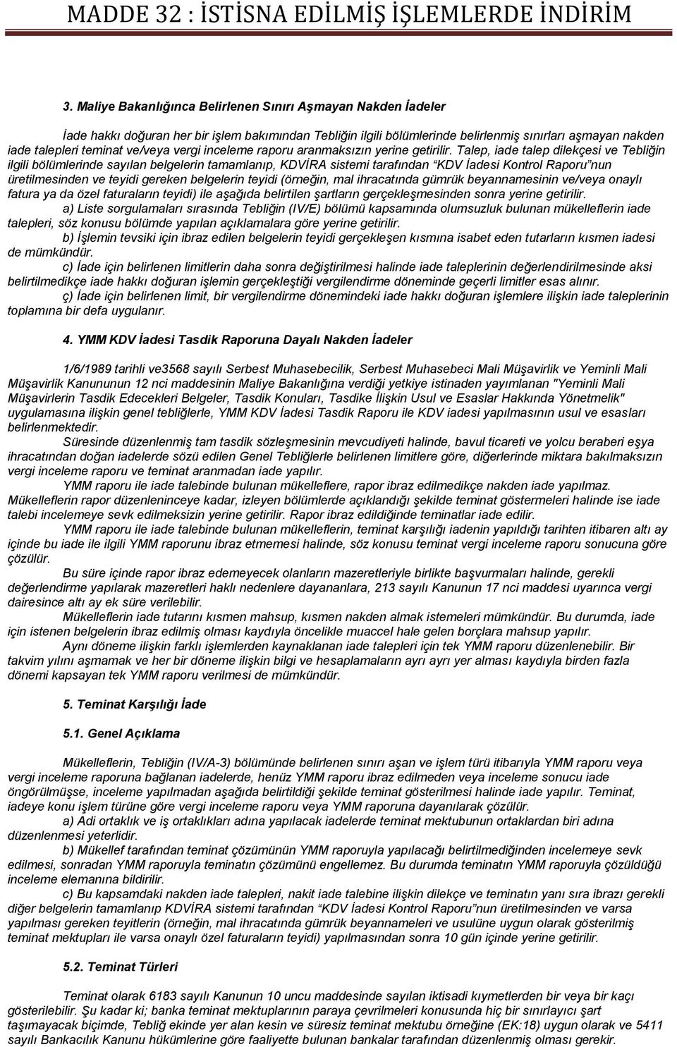 Talep, iade talep dilekçesi ve Tebliğin ilgili bölümlerinde sayılan belgelerin tamamlanıp, KDVİRA sistemi tarafından KDV İadesi Kontrol Raporu nun üretilmesinden ve teyidi gereken belgelerin teyidi