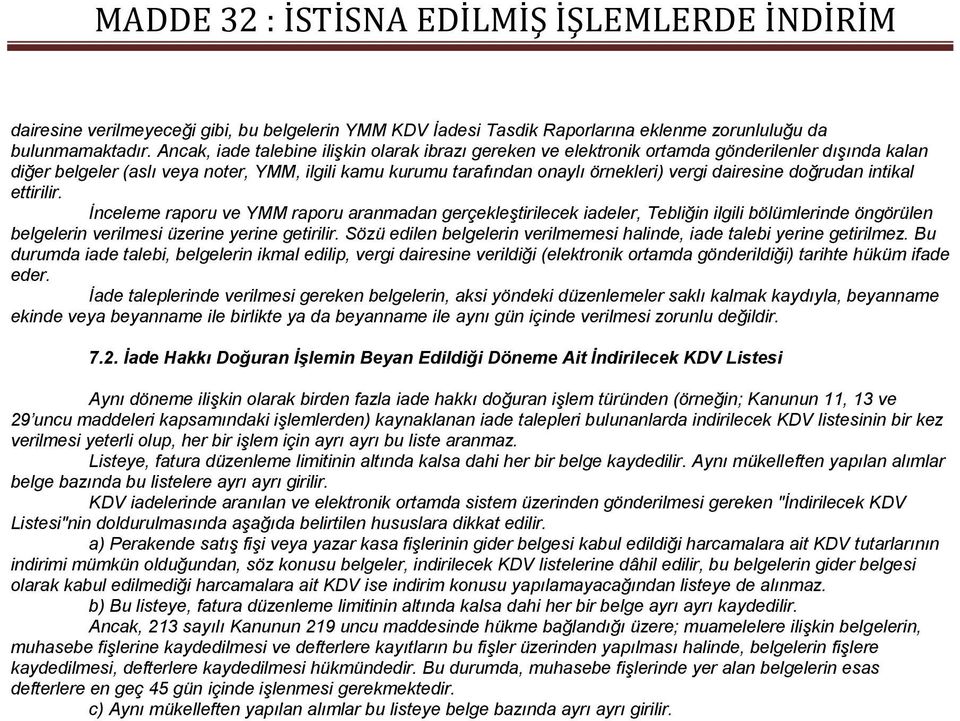 dairesine doğrudan intikal ettirilir. İnceleme raporu ve YMM raporu aranmadan gerçekleştirilecek iadeler, Tebliğin ilgili bölümlerinde öngörülen belgelerin verilmesi üzerine yerine getirilir.