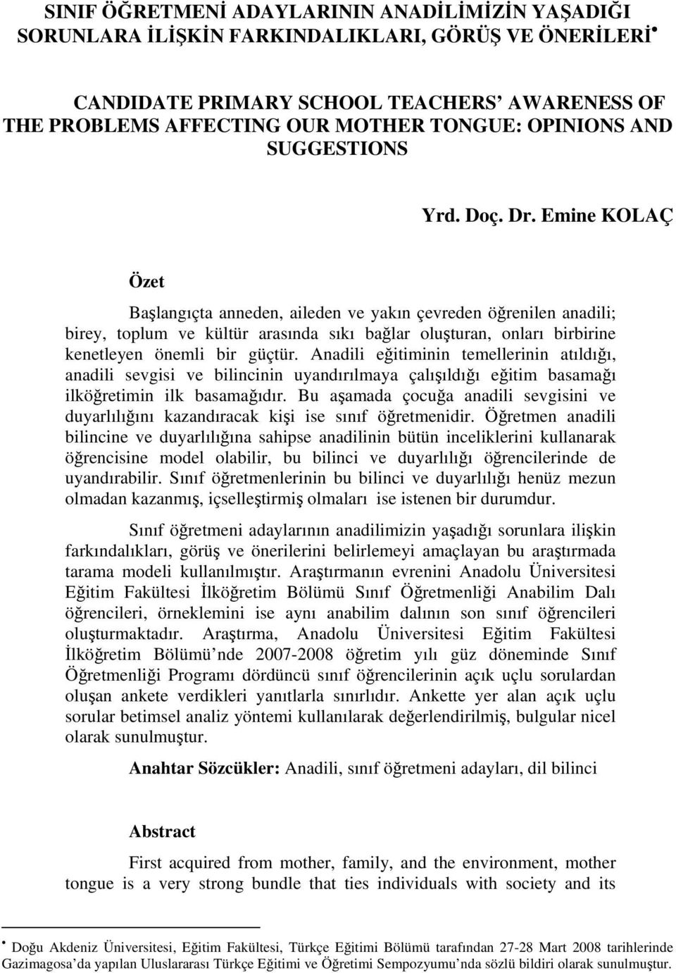 Emine KOLAÇ Özet Başlangıçta anneden, aileden ve yakın çevreden öğrenilen anadili; birey, toplum ve kültür arasında sıkı bağlar oluşturan, onları birbirine kenetleyen önemli bir güçtür.