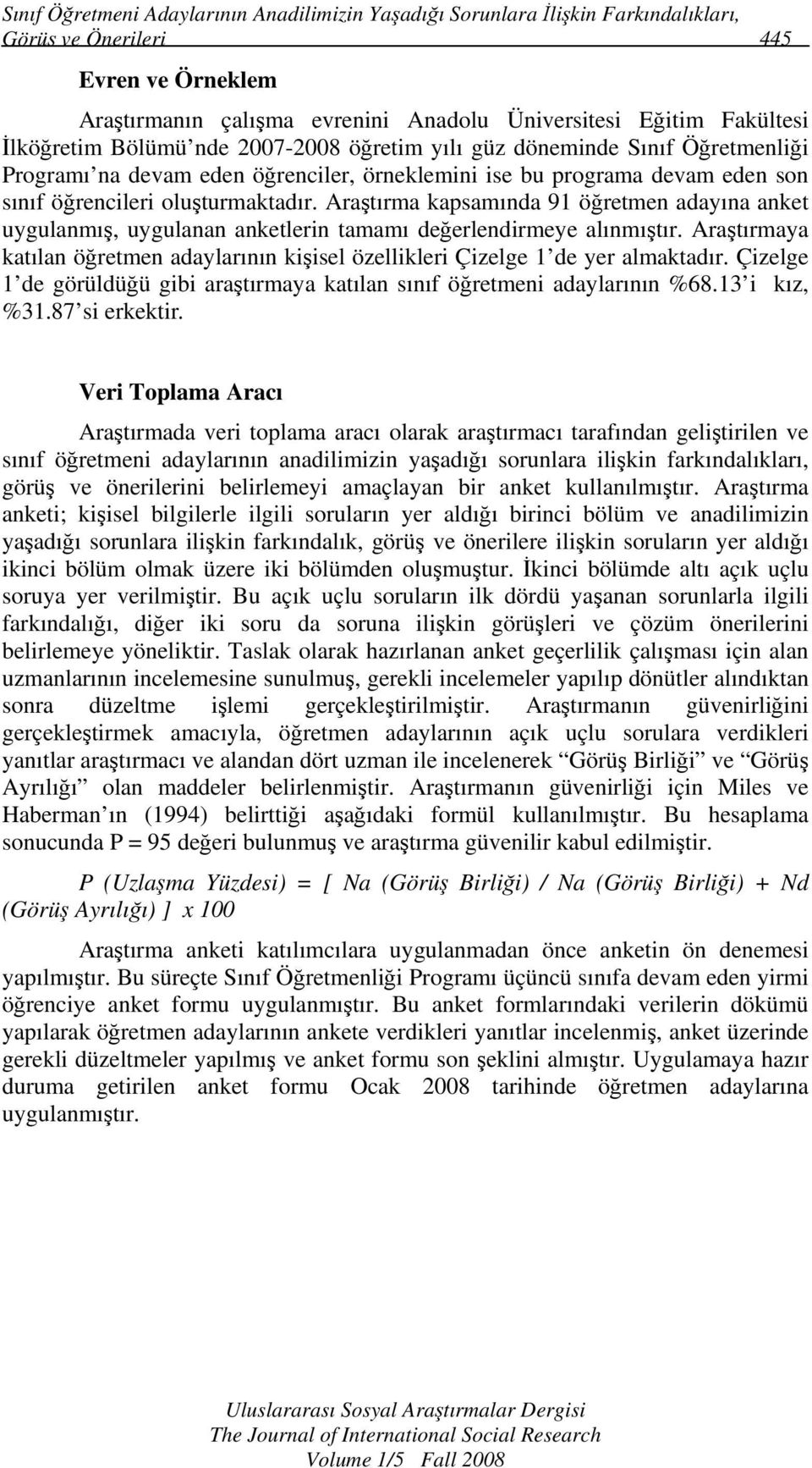 Araştırma kapsamında 91 öğretmen adayına anket uygulanmış, uygulanan anketlerin tamamı değerlendirmeye alınmıştır.