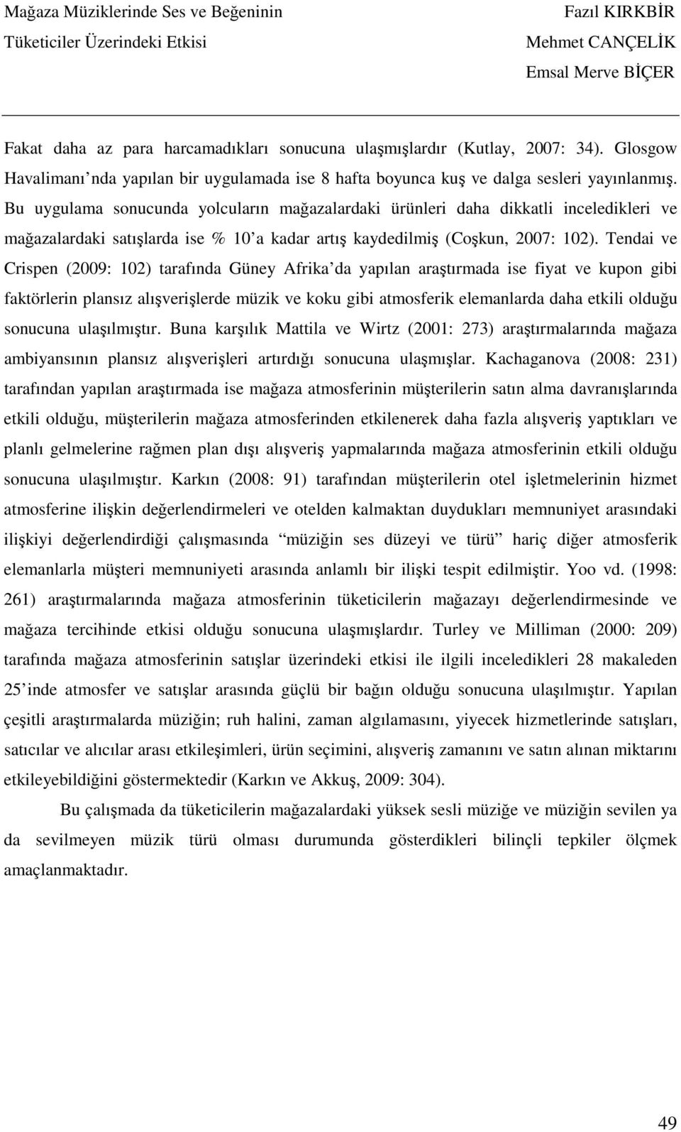 Tendai ve Crispen (2009: 102) tarafında Güney Afrika da yapılan araştırmada ise fiyat ve kupon gibi faktörlerin plansız alışverişlerde müzik ve koku gibi atmosferik elemanlarda daha etkili olduğu