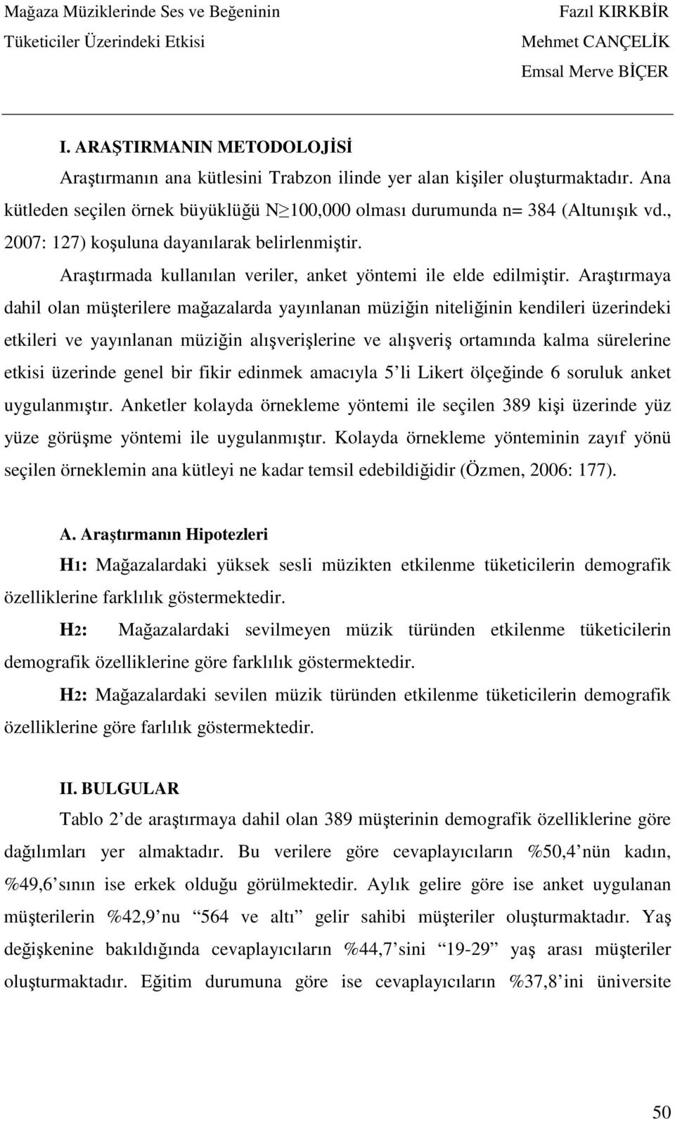 Araştırmaya dahil olan müşterilere mağazalarda yayınlanan müziğin niteliğinin kendileri üzerindeki etkileri ve yayınlanan müziğin alışverişlerine ve alışveriş ortamında kalma sürelerine etkisi