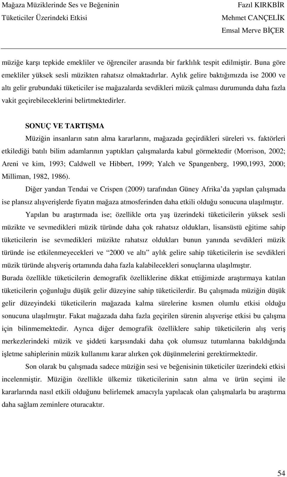 SONUÇ VE TARTIŞMA Müziğin insanların satın alma kararlarını, mağazada geçirdikleri süreleri vs.