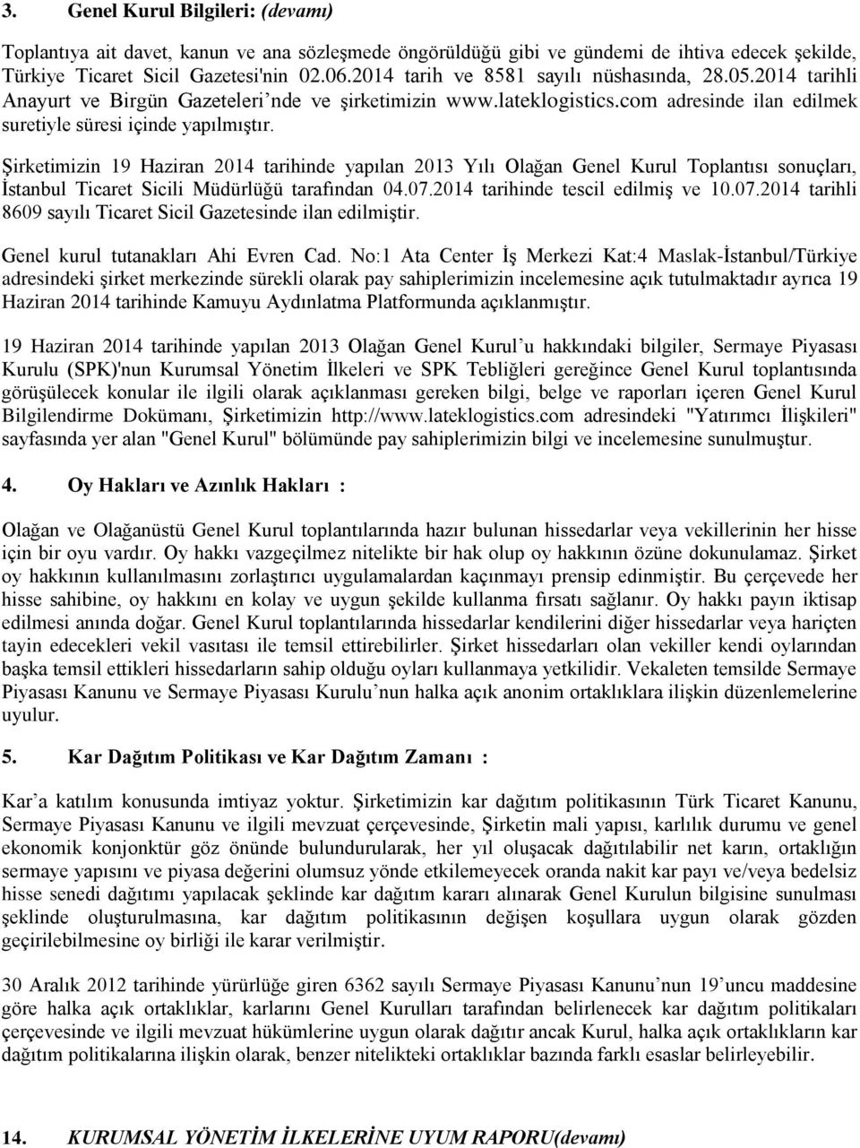 Şirketimizin 19 Haziran 2014 tarihinde yapılan 2013 Yılı Olağan Genel Kurul Toplantısı sonuçları, İstanbul Ticaret Sicili Müdürlüğü tarafından 04.07.
