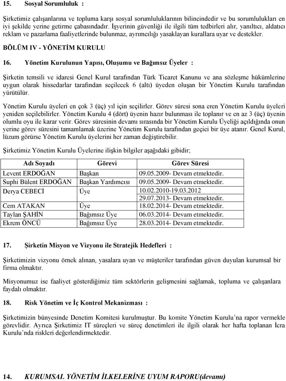 Yönetim Kurulunun Yapısı, Oluşumu ve Bağımsız Üyeler : Şirketin temsili ve idaresi Genel Kurul tarafından Türk Ticaret Kanunu ve ana sözleşme hükümlerine uygun olarak hissedarlar tarafından seçilecek