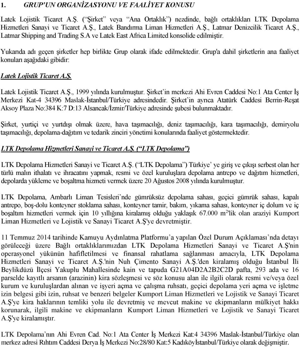 Grup'a dahil şirketlerin ana faaliyet konuları aşağıdaki gibidir: Latek Lojistik Ticaret A.Ş. Latek Lojistik Ticaret A.Ş., 1999 yılında kurulmuştur.