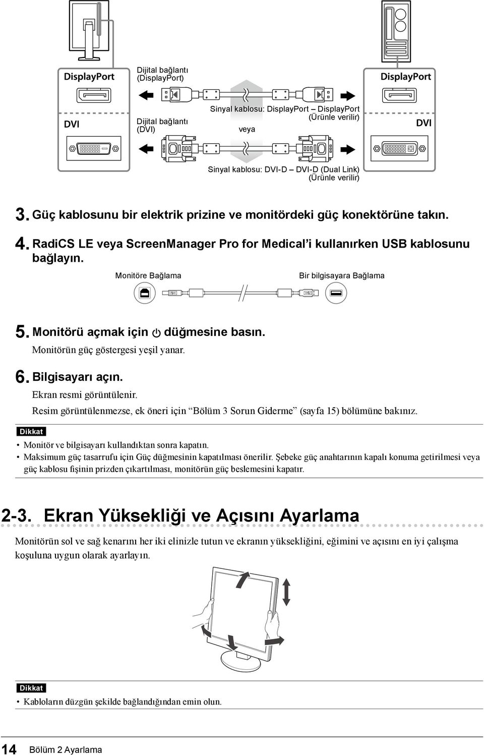 Monitöre Bağlama Bir bilgisayara Bağlama 5. Monitörü açmak için düğmesine basın. Monitörün güç göstergesi yeşil yanar. 6. Bilgisayarı açın. Ekran resmi görüntülenir.