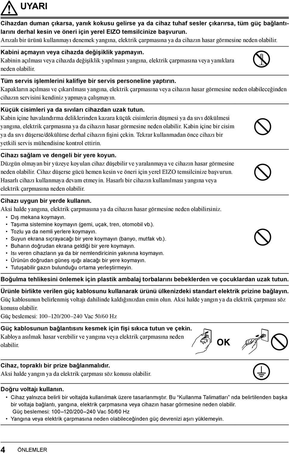 Kabinin açılması veya cihazda değişiklik yapılması yangına, elektrik çarpmasına veya yanıklara neden olabilir. Tüm servis işlemlerini kalifiye bir servis personeline yaptırın.