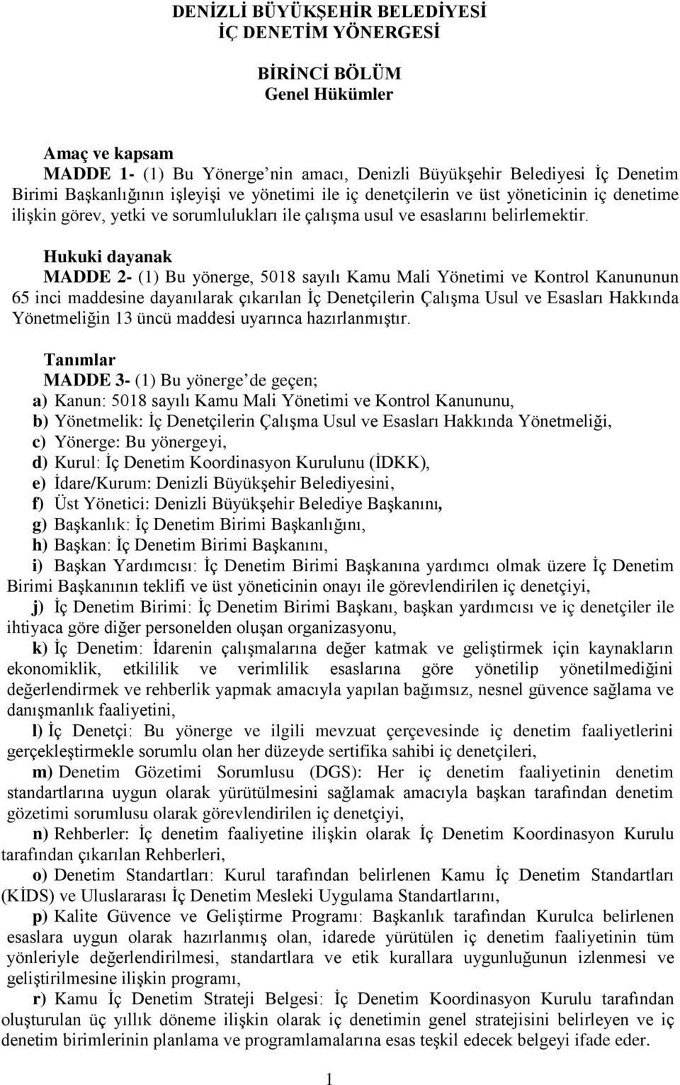 Hukuki dayanak MADDE 2- (1) Bu yönerge, 5018 sayılı Kamu Mali Yönetimi ve Kontrol Kanununun 65 inci maddesine dayanılarak çıkarılan İç Denetçilerin Çalışma Usul ve Esasları Hakkında Yönetmeliğin 13