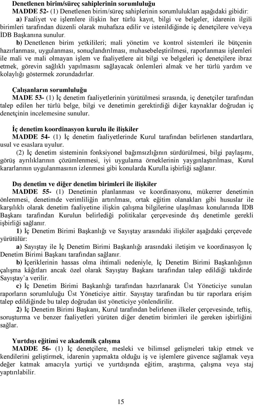 b) Denetlenen birim yetkilileri; mali yönetim ve kontrol sistemleri ile bütçenin hazırlanması, uygulanması, sonuçlandırılması, muhasebeleştirilmesi, raporlanması işlemleri ile mali ve mali olmayan