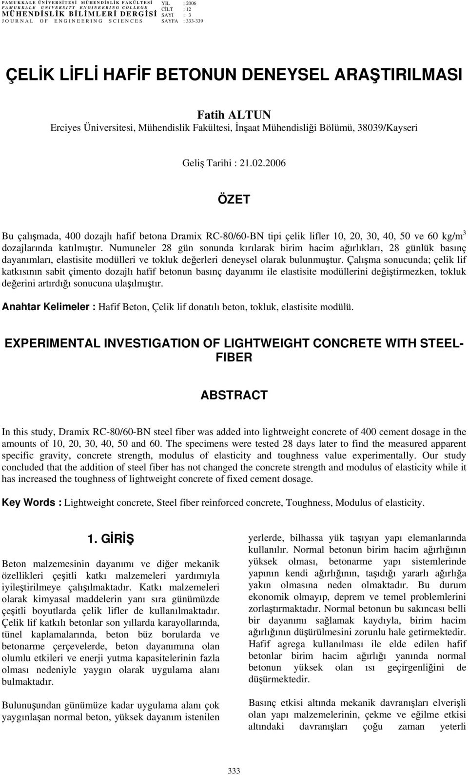 2006 ÖZET Bu çalışmada, 400 dozajlı hafif betona Dramix RC-80/60-BN tipi çelik lifler 10, 20, 30, 40, 50 ve 60 kg/m 3 dozajlarında katılmıştır.