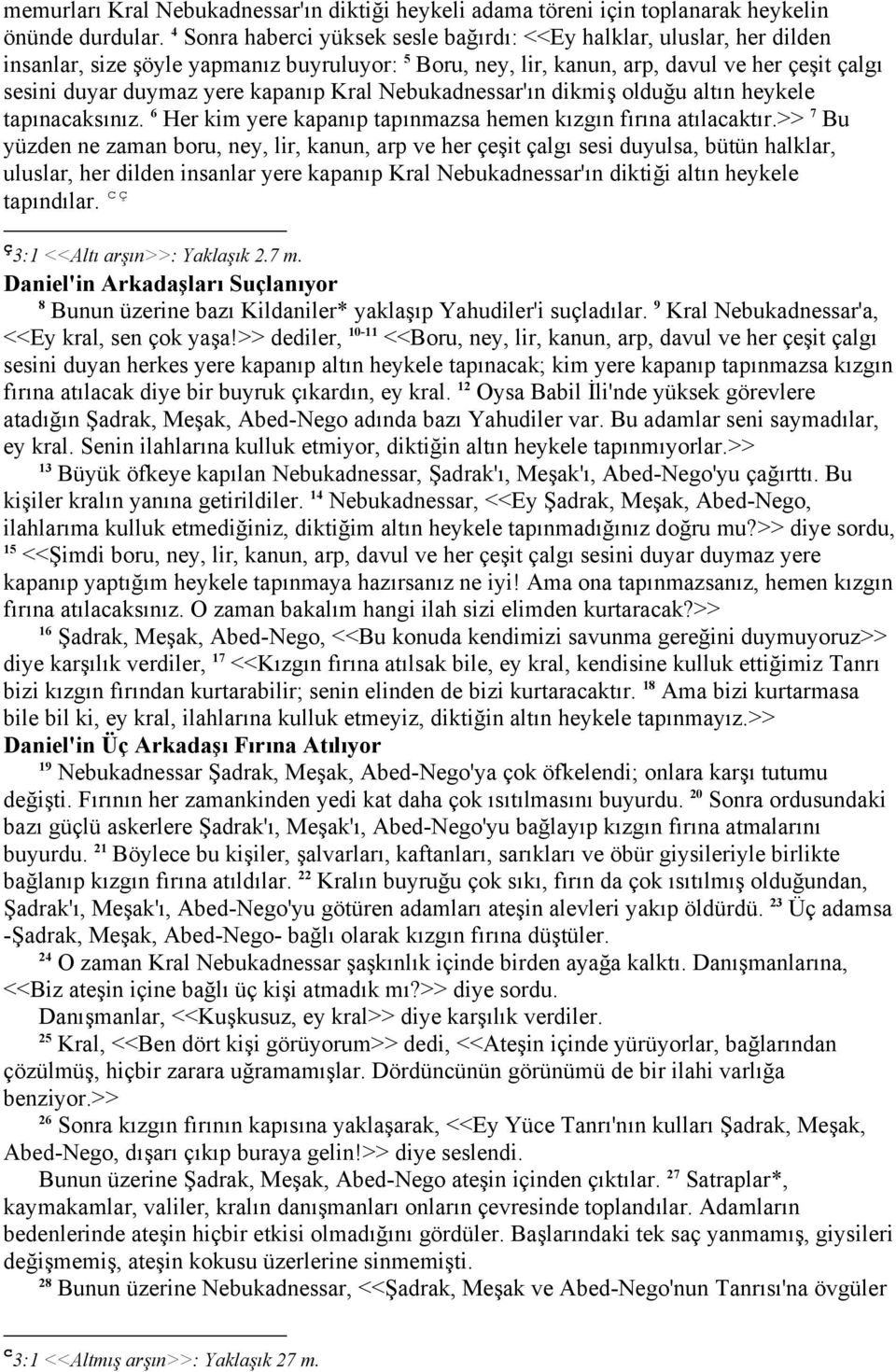 kapanıp Kral Nebukadnessar'ın dikmiş olduğu altın heykele tapınacaksınız. 6 Her kim yere kapanıp tapınmazsa hemen kızgın fırına atılacaktır.