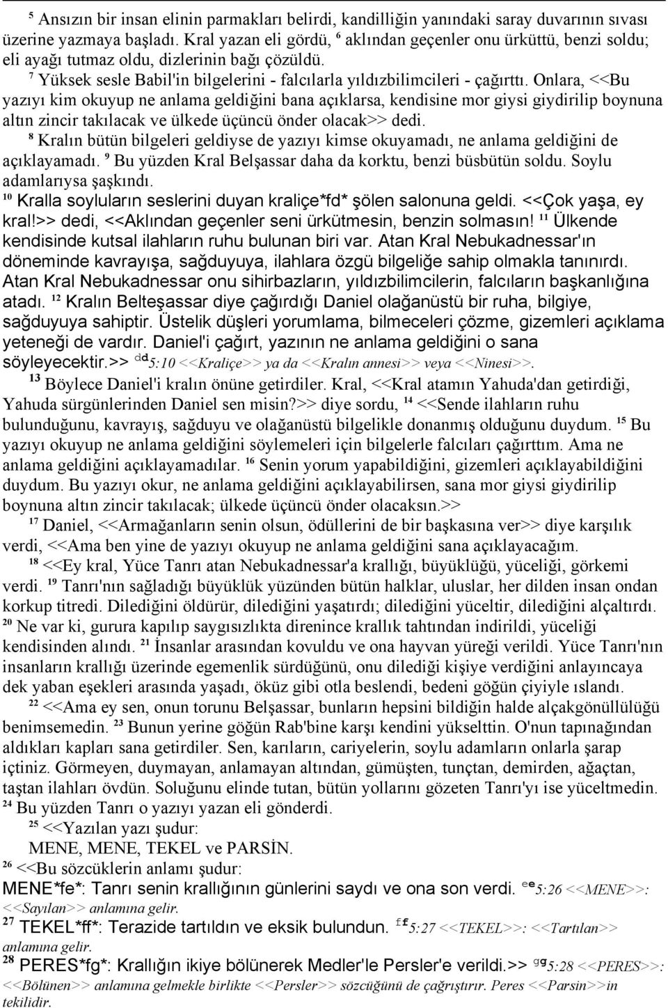 Onlara, <<Bu yazıyı kim okuyup ne anlama geldiğini bana açıklarsa, kendisine mor giysi giydirilip boynuna altın zincir takılacak ve ülkede üçüncü önder olacak>> dedi.