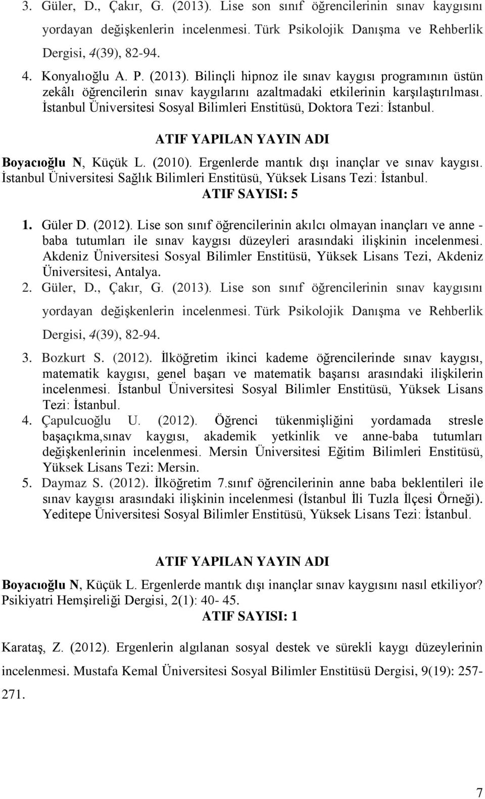 İstanbul Üniversitesi Sağlık Bilimleri Enstitüsü, Yüksek Lisans Tezi: İstanbul. ATIF SAYISI: 5 1. Güler D. (2012).