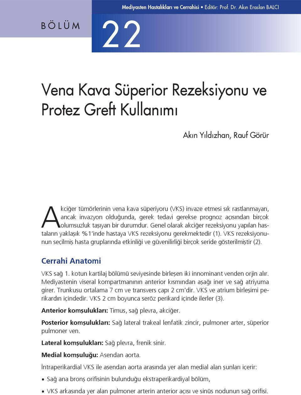 tümörlerinin vena kava süperiyoru (VKS) invaze etmesi sık rastlanmayan, ancak invazyon olduğunda, gerek tedavi gerekse prognoz açısından birçok olumsuzluk taşıyan bir durumdur.