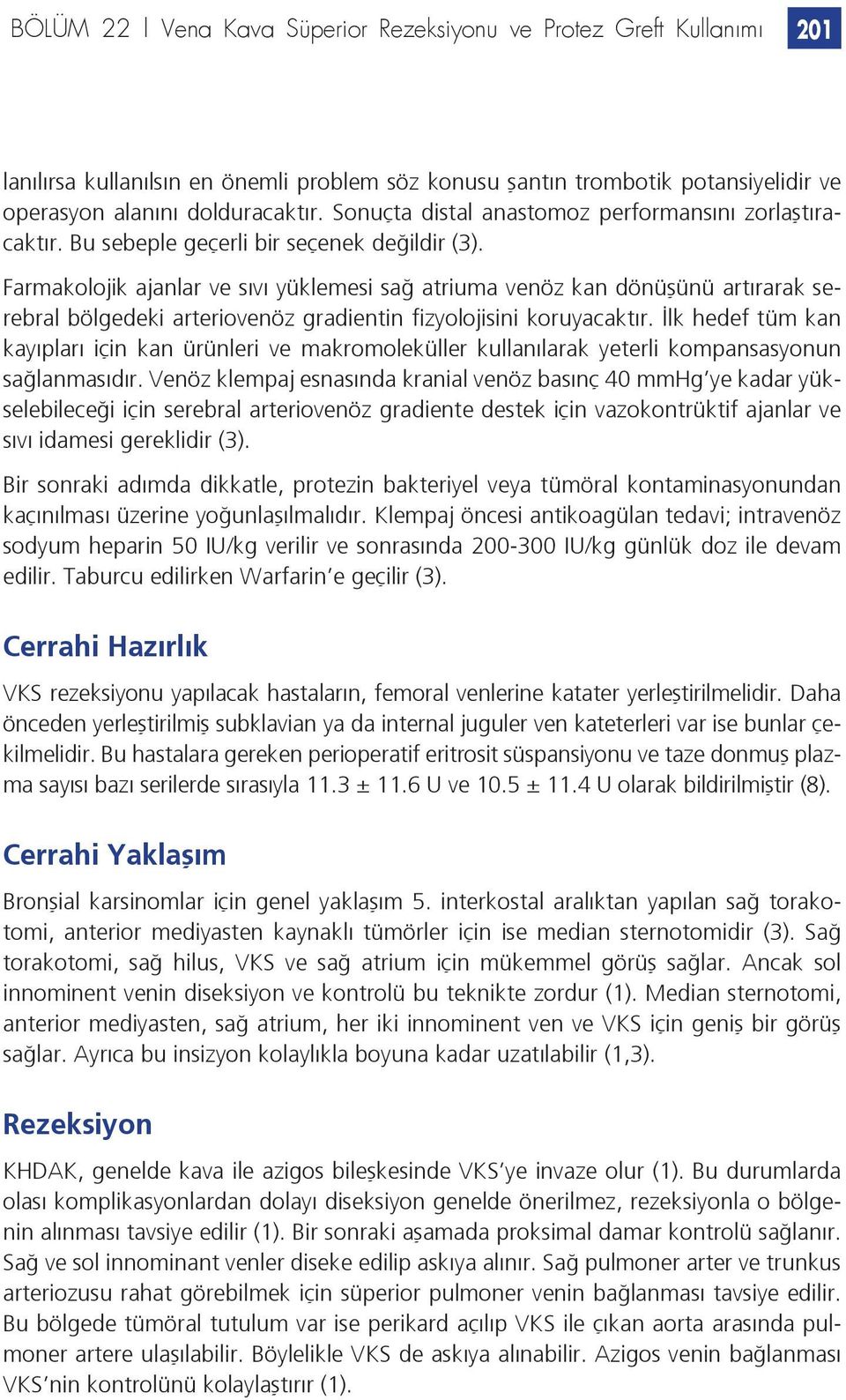 Farmakolojik ajanlar ve sıvı yüklemesi sağ atriuma venöz kan dönüşünü artırarak serebral bölgedeki arteriovenöz gradientin fizyolojisini koruyacaktır.