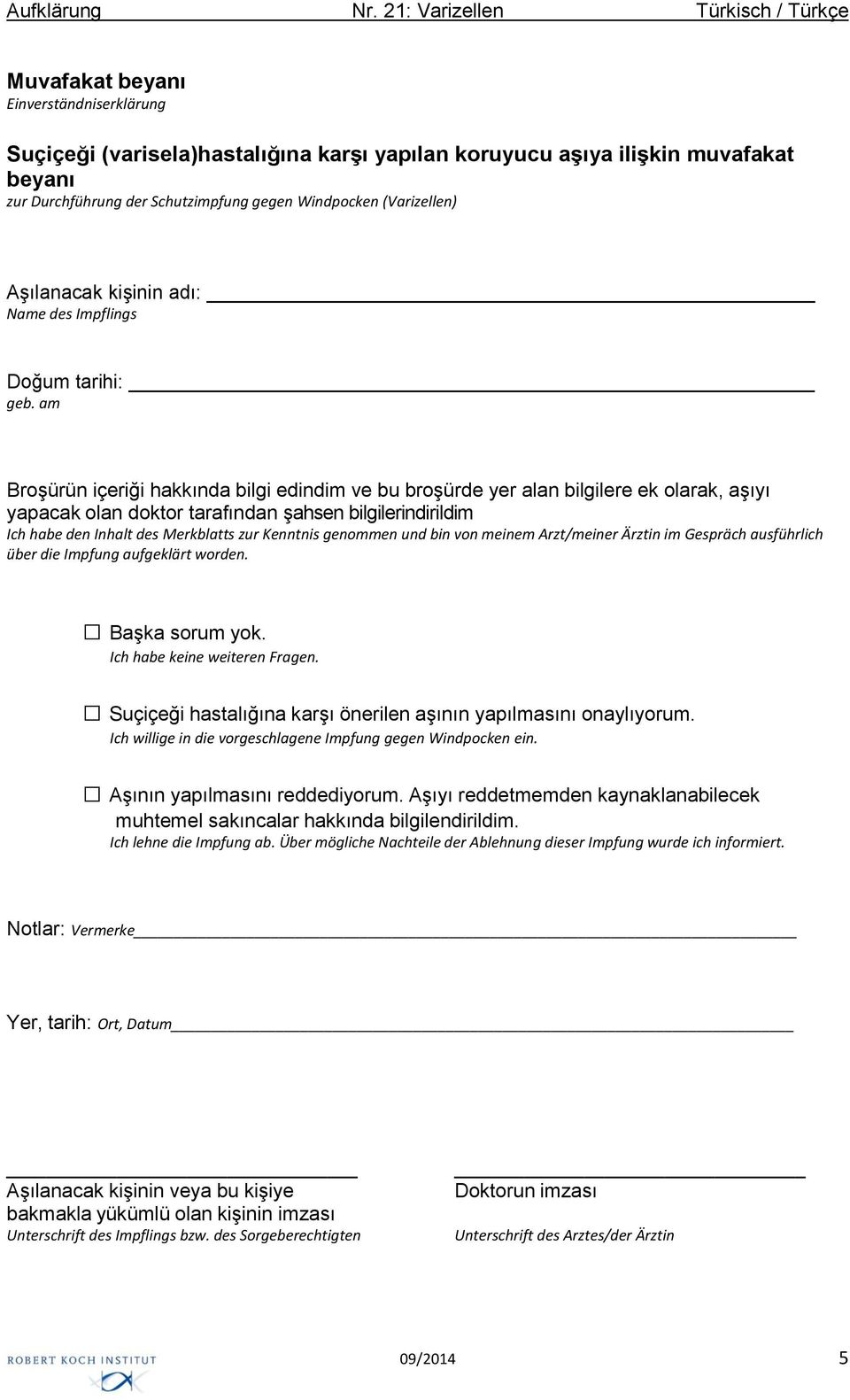 am Broşürün içeriği hakkında bilgi edindim ve bu broşürde yer alan bilgilere ek olarak, aşıyı yapacak olan doktor tarafından şahsen bilgilerindirildim Ich habe den Inhalt des Merkblatts zur Kenntnis