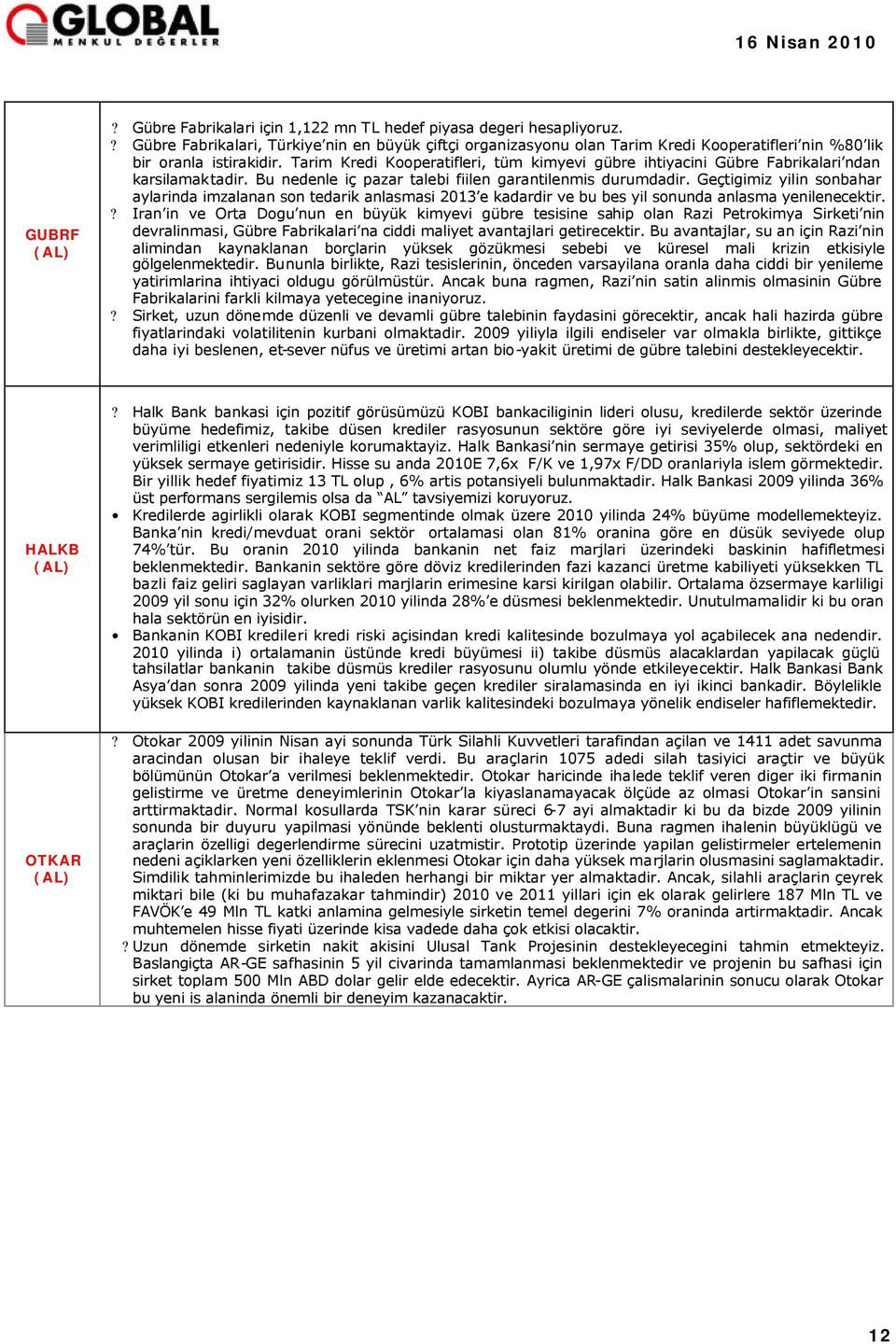 Tarim Kredi Kooperatifleri, tüm kimyevi gübre ihtiyacini Gübre Fabrikalari ndan karsilamaktadir. Bu nedenle iç pazar talebi fiilen garantilenmis durumdadir.