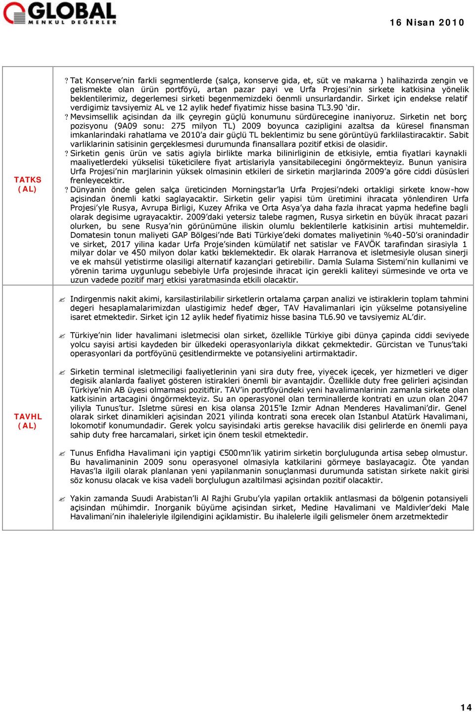 beklentilerimiz, degerlemesi sirketi begenmemizdeki öenmli unsurlardandir. Sirket için endekse relatif verdigimiz tavsiyemiz AL ve 12 aylik hedef fiyatimiz hisse basina TL3.90 dir.