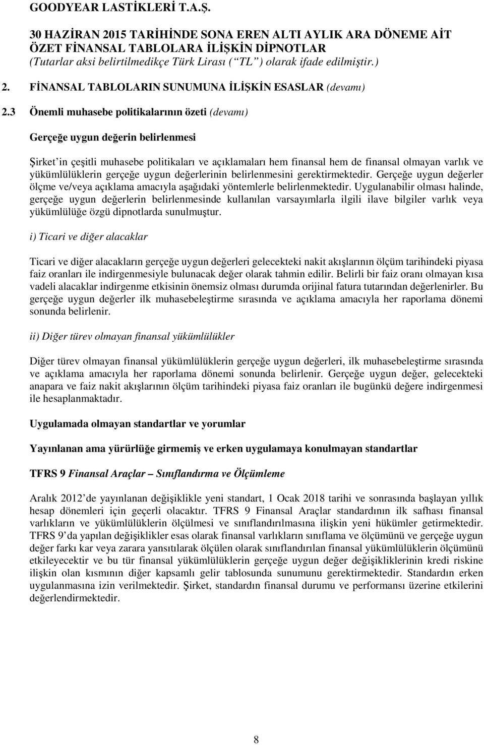 3 Önemli muhasebe politikalarının özeti (devamı) Gerçeğe uygun değerin belirlenmesi Şirket in çeşitli muhasebe politikaları ve açıklamaları hem finansal hem de finansal olmayan varlık ve