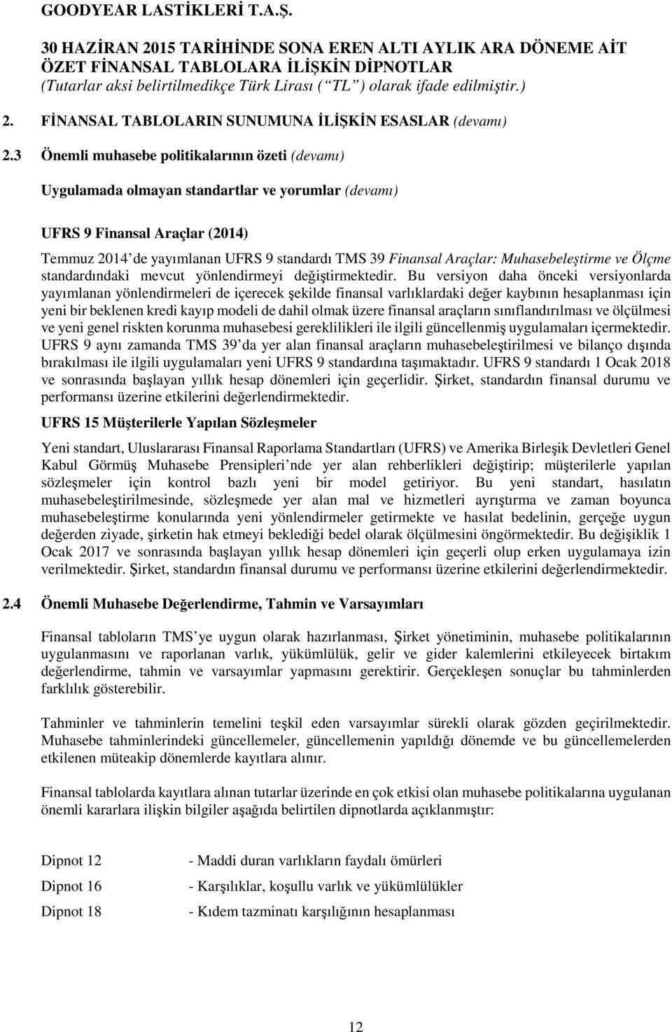 3 Önemli muhasebe politikalarının özeti (devamı) Uygulamada olmayan standartlar ve yorumlar (devamı) UFRS 9 Finansal Araçlar (2014) Temmuz 2014 de yayımlanan UFRS 9 standardı TMS 39 Finansal Araçlar: