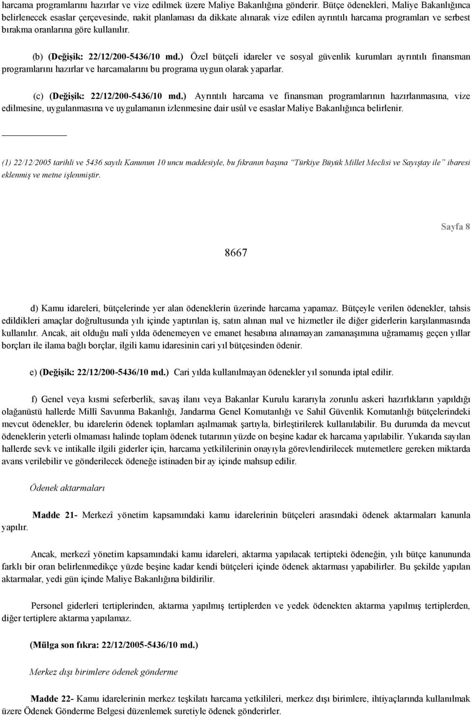 (b) (Değişik: 22/12/200-5436/10 md.) Özel bütçeli idareler ve sosyal güvenlik kurumları ayrıntılı finansman programlarını hazırlar ve harcamalarını bu programa uygun olarak yaparlar.