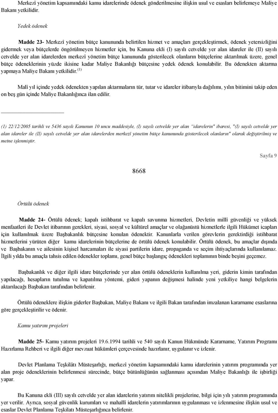 sayılı cetvelde yer alan idareler ile (II) sayılı cetvelde yer alan idarelerden merkezî yönetim bütçe kanununda gösterilecek olanların bütçelerine aktarılmak üzere, genel bütçe ödeneklerinin yüzde