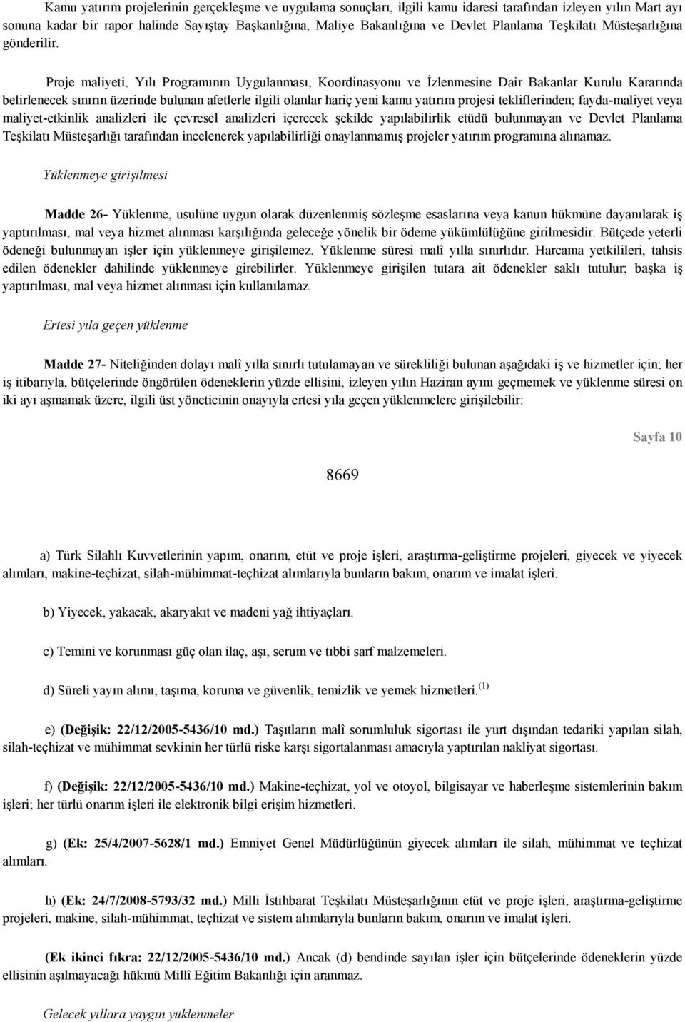 Proje maliyeti, Yılı Programının Uygulanması, Koordinasyonu ve İzlenmesine Dair Bakanlar Kurulu Kararında belirlenecek sınırın üzerinde bulunan afetlerle ilgili olanlar hariç yeni kamu yatırım