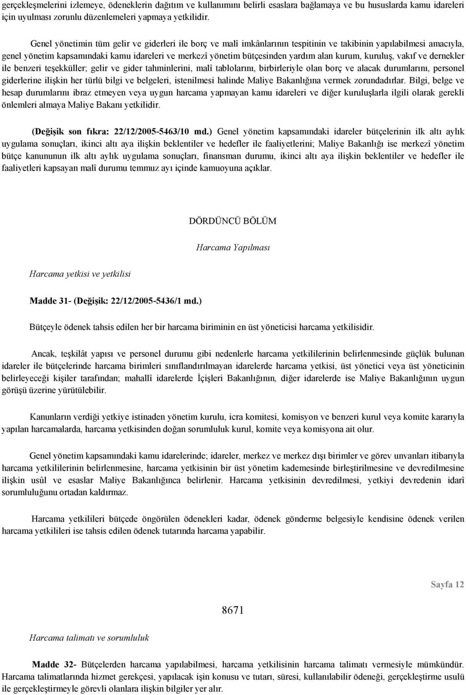 alan kurum, kuruluş, vakıf ve dernekler ile benzeri teşekküller; gelir ve gider tahminlerini, malî tablolarını, birbirleriyle olan borç ve alacak durumlarını, personel giderlerine ilişkin her türlü