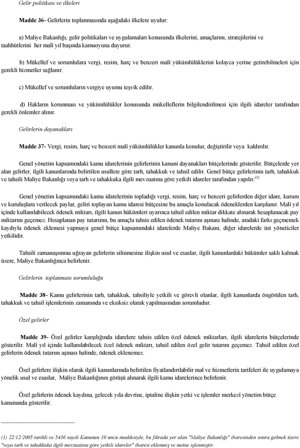 c) Mükellef ve sorumluların vergiye uyumu teşvik edilir. d) Hakların korunması ve yükümlülükler konusunda mükelleflerin bilgilendirilmesi için ilgili idareler tarafından gerekli önlemler alınır.